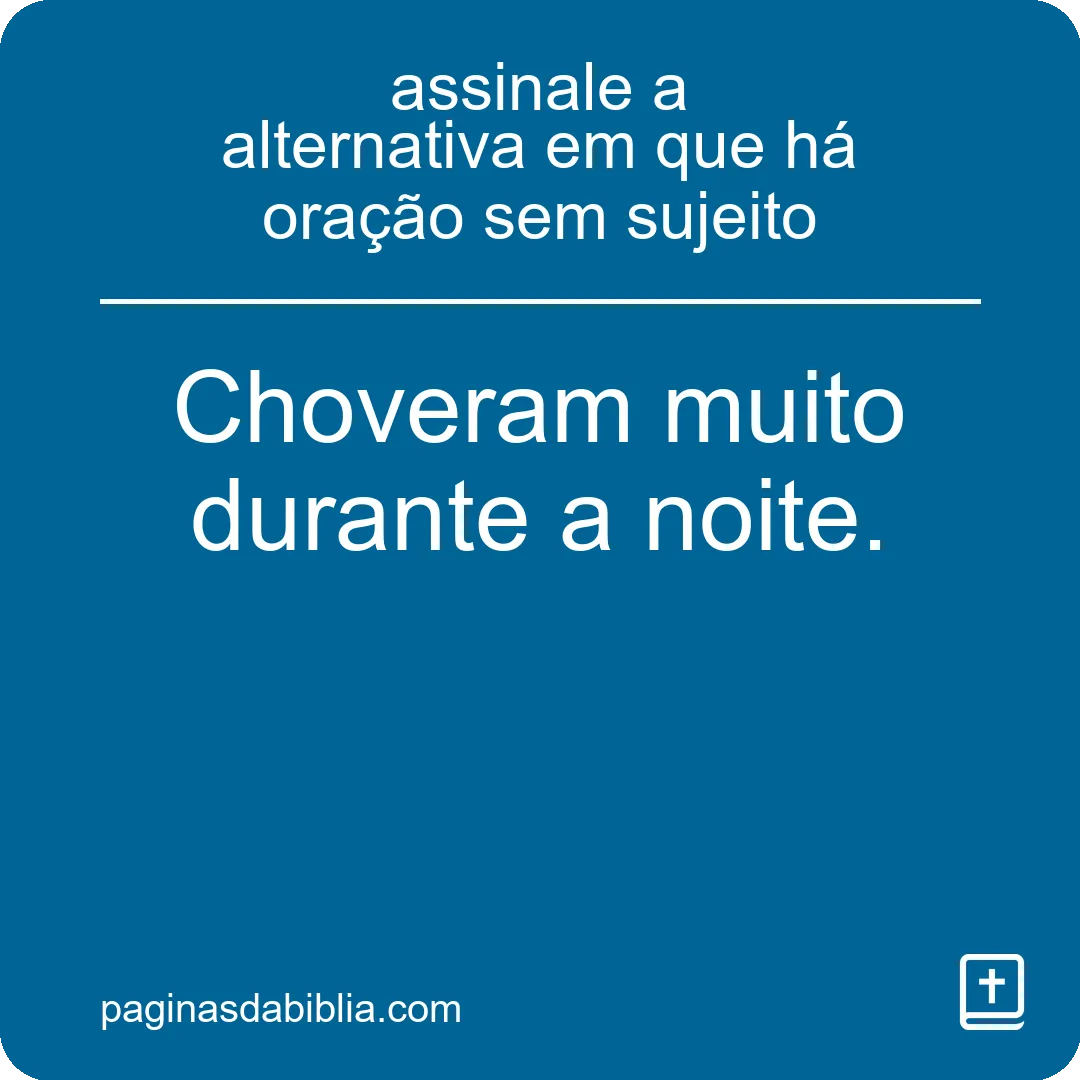 assinale a alternativa em que há oração sem sujeito