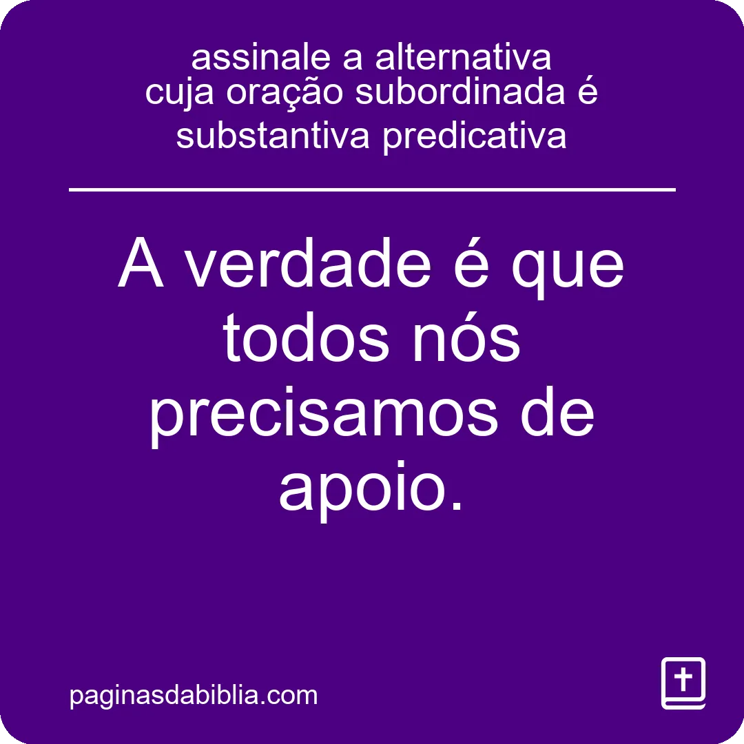 assinale a alternativa cuja oração subordinada é substantiva predicativa