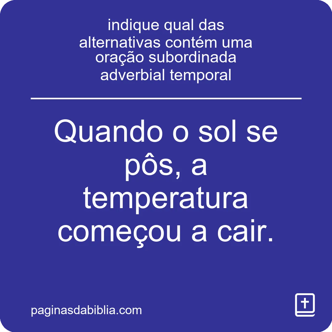 indique qual das alternativas contém uma oração subordinada adverbial temporal