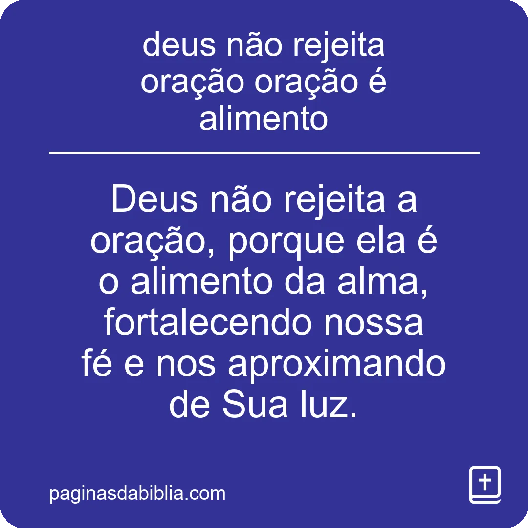 Deus não rejeita! Oração é alimento.